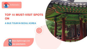 Top 10 Must-Visit Spots on a Bus Tour Seoul, Korea