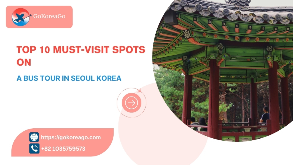 Top 10 Must-Visit Spots on a Bus Tour Seoul, Korea