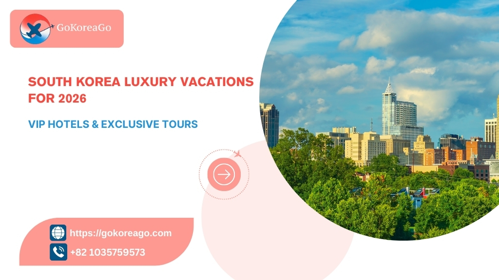 South Korea Luxury Vacations for 2026: VIP Hotels & Exclusive Tours